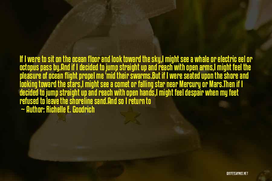 Richelle E. Goodrich Quotes: If I Were To Sit On The Ocean Floor And Look Toward The Sky,i Might See A Whale Or Electric