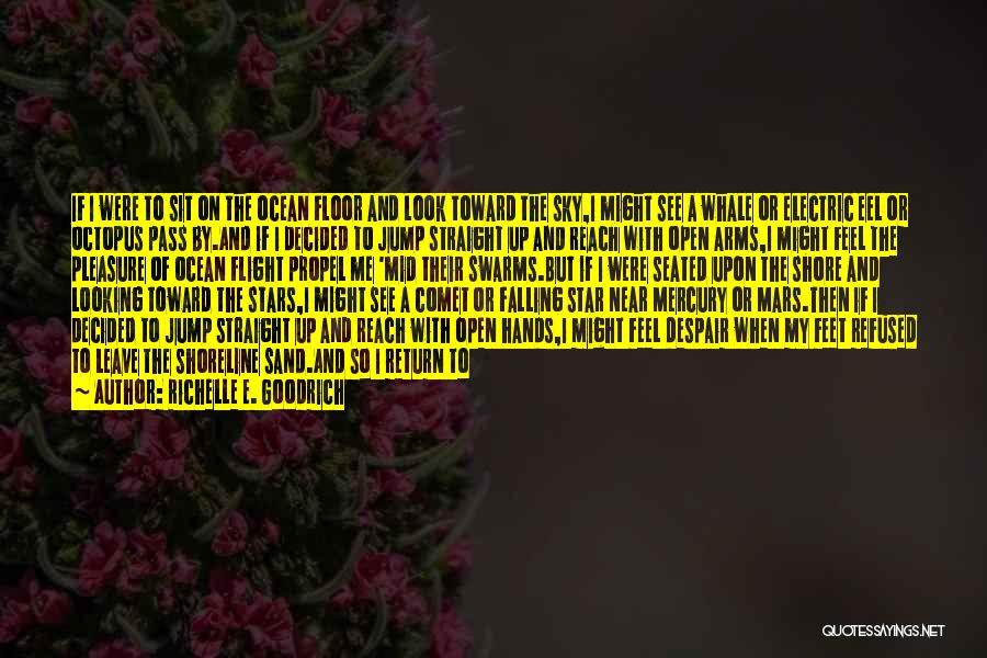 Richelle E. Goodrich Quotes: If I Were To Sit On The Ocean Floor And Look Toward The Sky,i Might See A Whale Or Electric