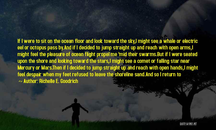 Richelle E. Goodrich Quotes: If I Were To Sit On The Ocean Floor And Look Toward The Sky,i Might See A Whale Or Electric