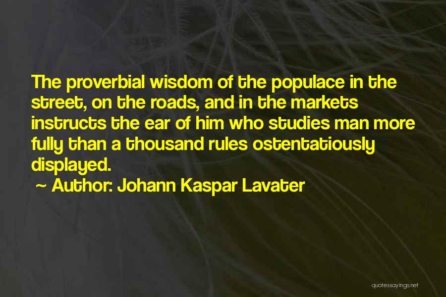 Johann Kaspar Lavater Quotes: The Proverbial Wisdom Of The Populace In The Street, On The Roads, And In The Markets Instructs The Ear Of