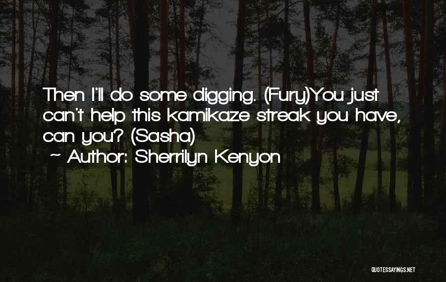Sherrilyn Kenyon Quotes: Then I'll Do Some Digging. (fury)you Just Can't Help This Kamikaze Streak You Have, Can You? (sasha)