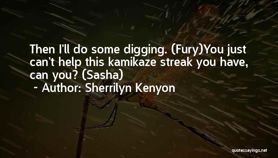 Sherrilyn Kenyon Quotes: Then I'll Do Some Digging. (fury)you Just Can't Help This Kamikaze Streak You Have, Can You? (sasha)
