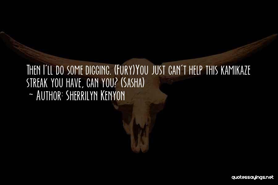 Sherrilyn Kenyon Quotes: Then I'll Do Some Digging. (fury)you Just Can't Help This Kamikaze Streak You Have, Can You? (sasha)