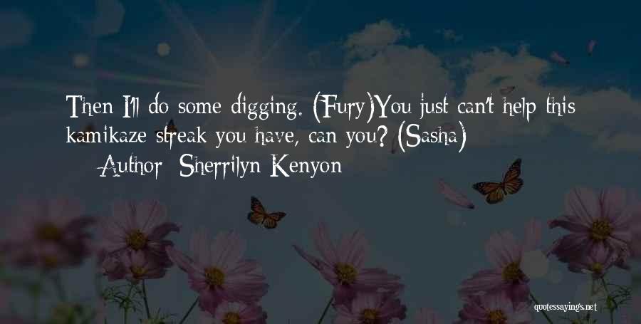 Sherrilyn Kenyon Quotes: Then I'll Do Some Digging. (fury)you Just Can't Help This Kamikaze Streak You Have, Can You? (sasha)