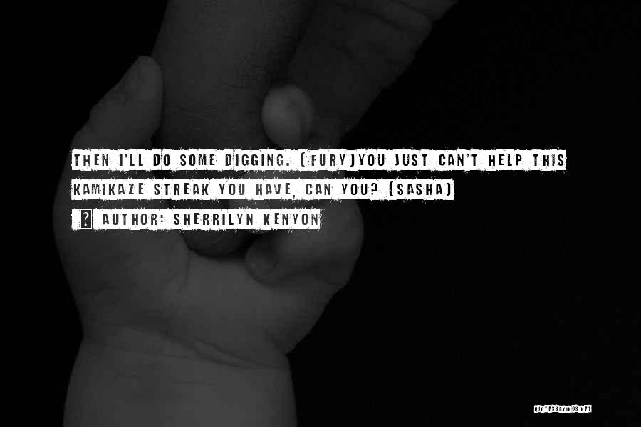 Sherrilyn Kenyon Quotes: Then I'll Do Some Digging. (fury)you Just Can't Help This Kamikaze Streak You Have, Can You? (sasha)