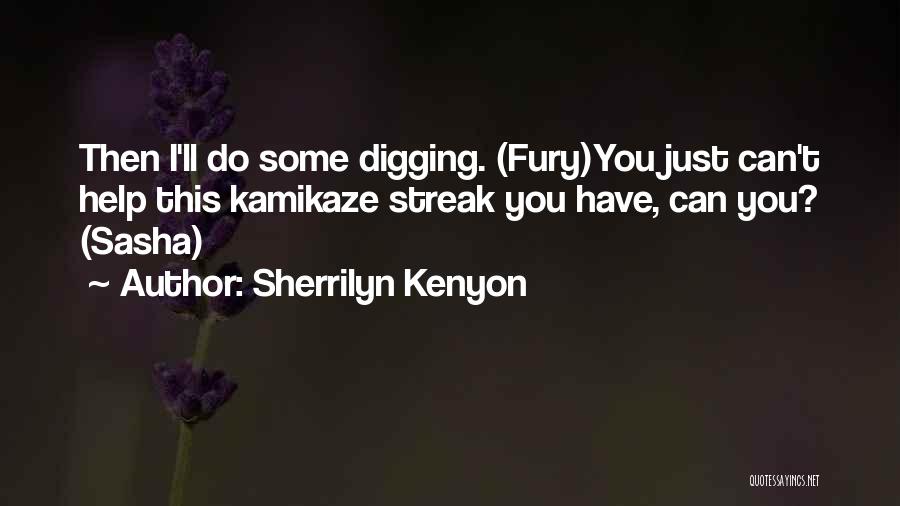 Sherrilyn Kenyon Quotes: Then I'll Do Some Digging. (fury)you Just Can't Help This Kamikaze Streak You Have, Can You? (sasha)