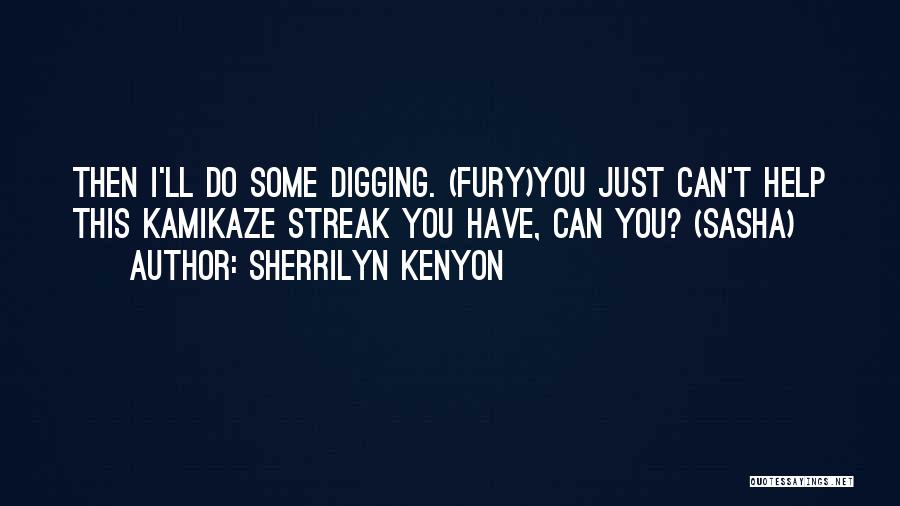 Sherrilyn Kenyon Quotes: Then I'll Do Some Digging. (fury)you Just Can't Help This Kamikaze Streak You Have, Can You? (sasha)