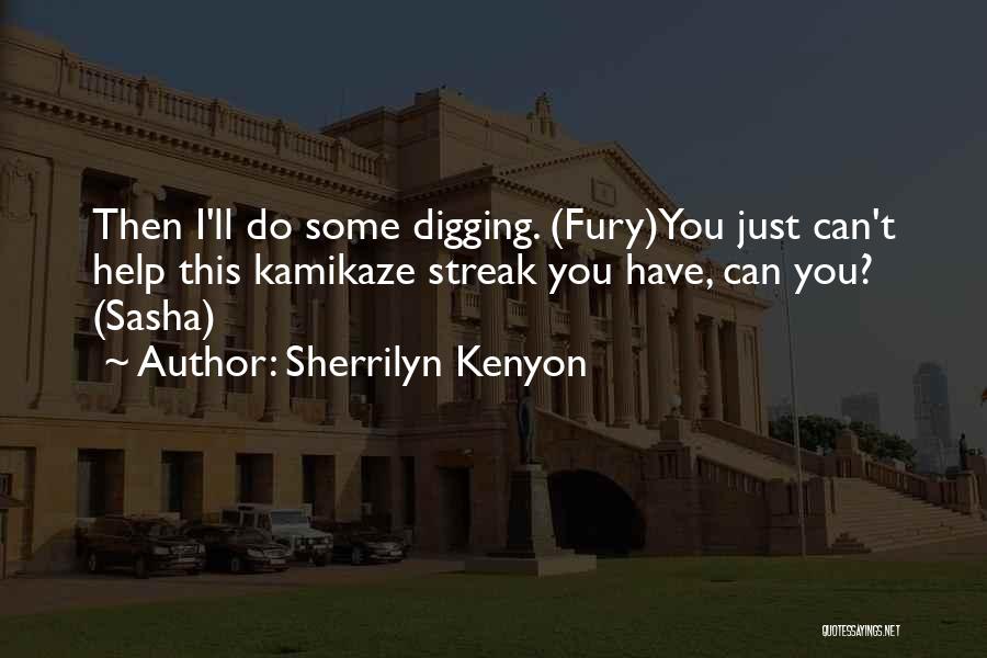 Sherrilyn Kenyon Quotes: Then I'll Do Some Digging. (fury)you Just Can't Help This Kamikaze Streak You Have, Can You? (sasha)
