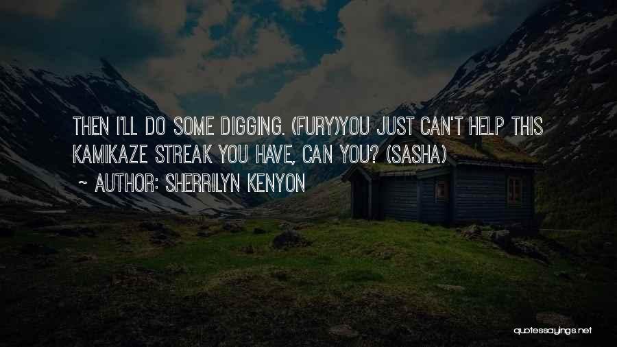 Sherrilyn Kenyon Quotes: Then I'll Do Some Digging. (fury)you Just Can't Help This Kamikaze Streak You Have, Can You? (sasha)