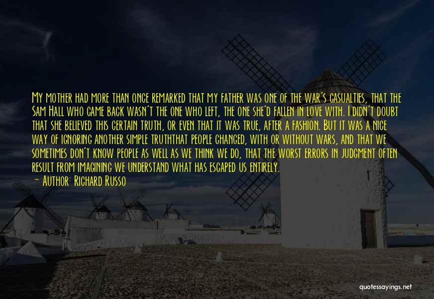Richard Russo Quotes: My Mother Had More Than Once Remarked That My Father Was One Of The War's Casualties, That The Sam Hall