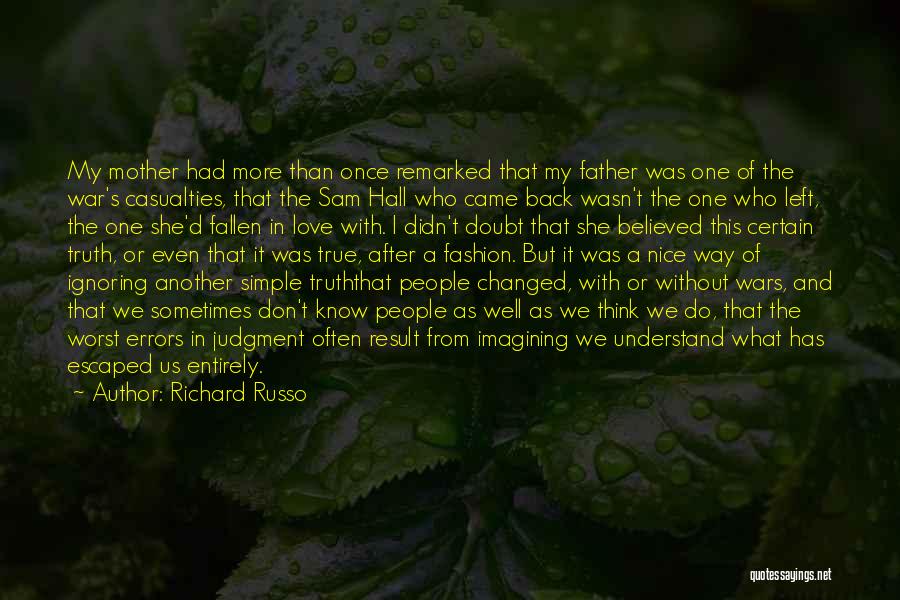 Richard Russo Quotes: My Mother Had More Than Once Remarked That My Father Was One Of The War's Casualties, That The Sam Hall