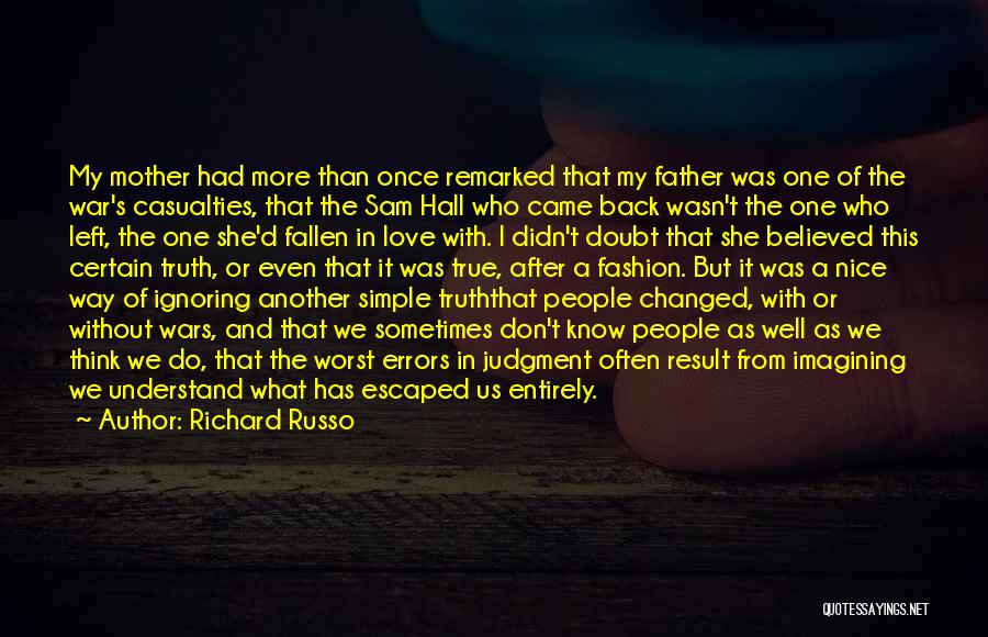 Richard Russo Quotes: My Mother Had More Than Once Remarked That My Father Was One Of The War's Casualties, That The Sam Hall