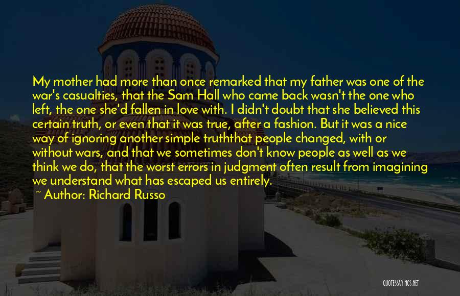 Richard Russo Quotes: My Mother Had More Than Once Remarked That My Father Was One Of The War's Casualties, That The Sam Hall