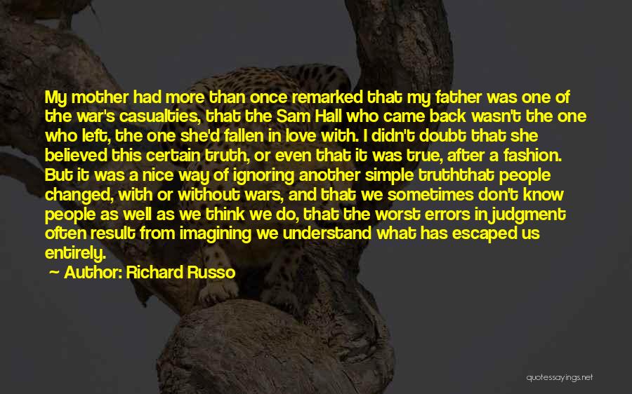 Richard Russo Quotes: My Mother Had More Than Once Remarked That My Father Was One Of The War's Casualties, That The Sam Hall