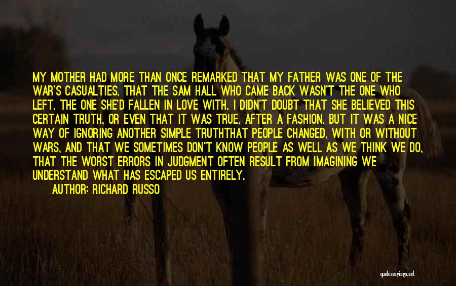 Richard Russo Quotes: My Mother Had More Than Once Remarked That My Father Was One Of The War's Casualties, That The Sam Hall