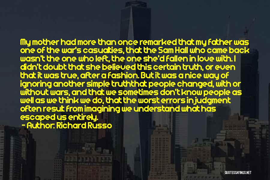 Richard Russo Quotes: My Mother Had More Than Once Remarked That My Father Was One Of The War's Casualties, That The Sam Hall