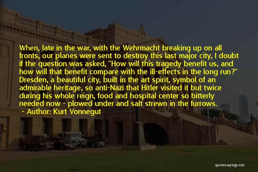 Kurt Vonnegut Quotes: When, Late In The War, With The Wehrmacht Breaking Up On All Fronts, Our Planes Were Sent To Destroy This