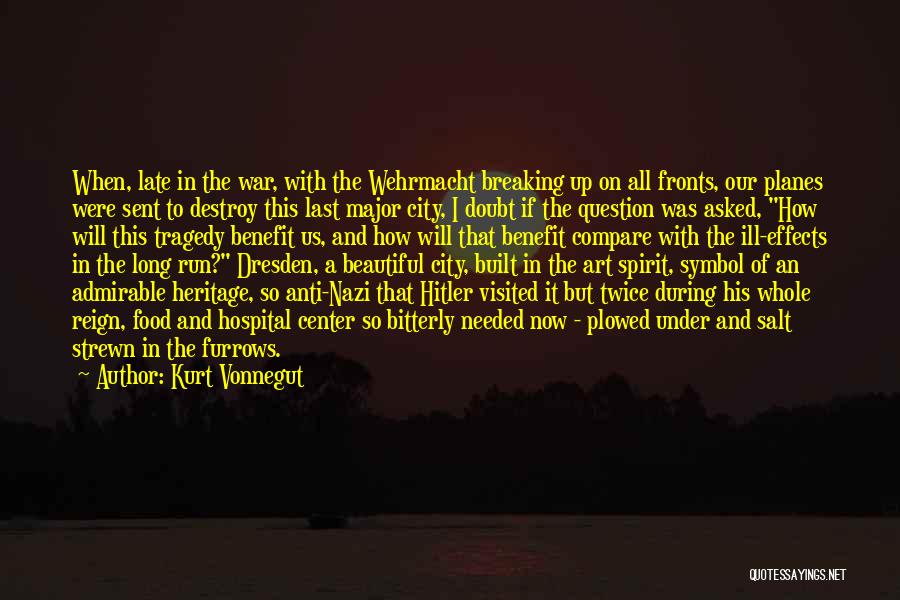 Kurt Vonnegut Quotes: When, Late In The War, With The Wehrmacht Breaking Up On All Fronts, Our Planes Were Sent To Destroy This