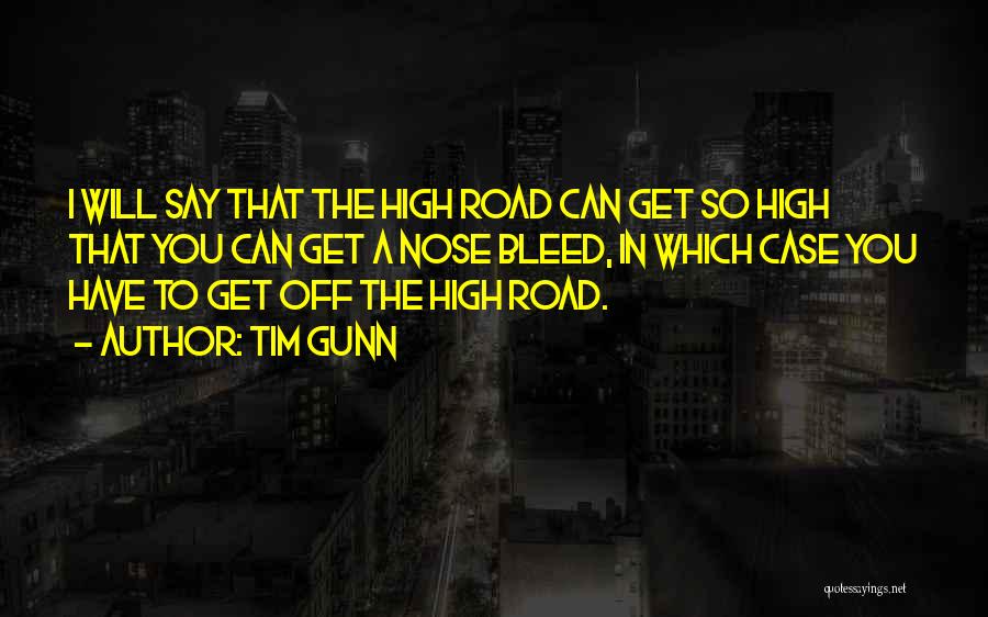 Tim Gunn Quotes: I Will Say That The High Road Can Get So High That You Can Get A Nose Bleed, In Which