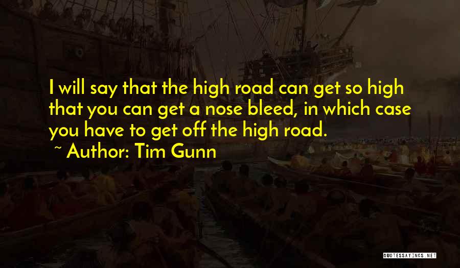 Tim Gunn Quotes: I Will Say That The High Road Can Get So High That You Can Get A Nose Bleed, In Which