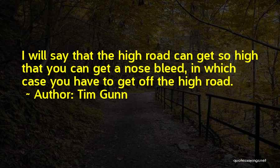 Tim Gunn Quotes: I Will Say That The High Road Can Get So High That You Can Get A Nose Bleed, In Which