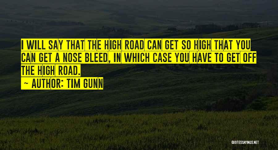 Tim Gunn Quotes: I Will Say That The High Road Can Get So High That You Can Get A Nose Bleed, In Which