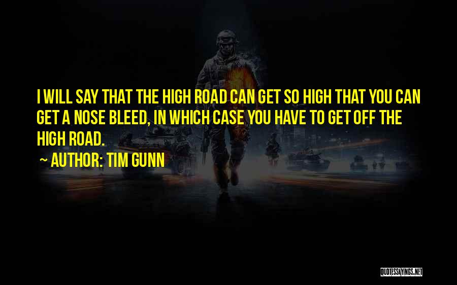 Tim Gunn Quotes: I Will Say That The High Road Can Get So High That You Can Get A Nose Bleed, In Which