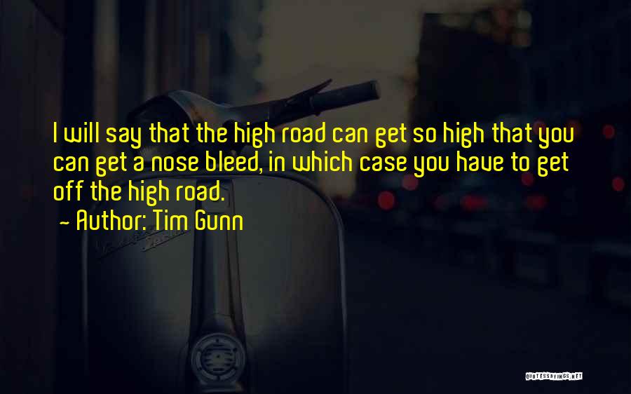 Tim Gunn Quotes: I Will Say That The High Road Can Get So High That You Can Get A Nose Bleed, In Which