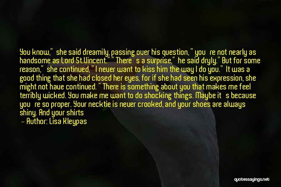 Lisa Kleypas Quotes: You Know, She Said Dreamily, Passing Over His Question, You're Not Nearly As Handsome As Lord St.vincent.there's A Surprise, He