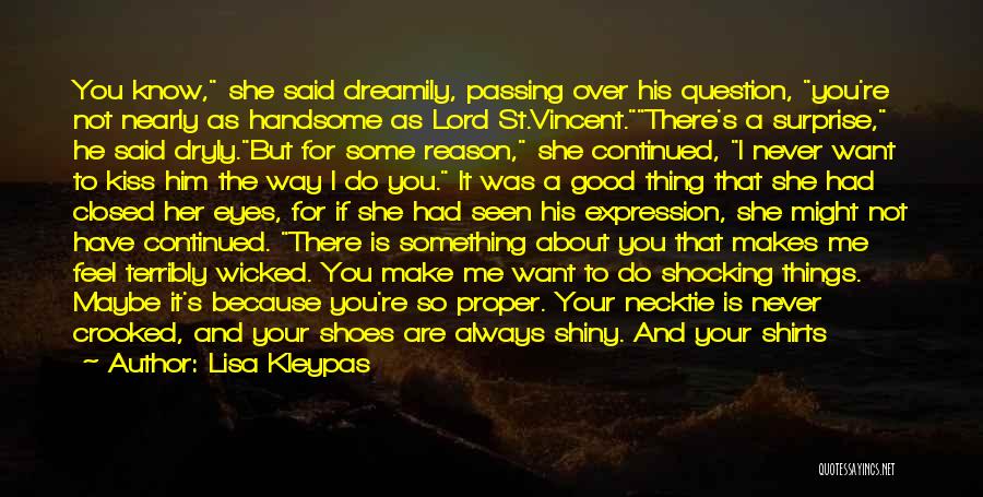 Lisa Kleypas Quotes: You Know, She Said Dreamily, Passing Over His Question, You're Not Nearly As Handsome As Lord St.vincent.there's A Surprise, He