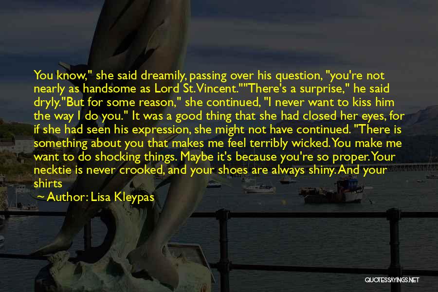 Lisa Kleypas Quotes: You Know, She Said Dreamily, Passing Over His Question, You're Not Nearly As Handsome As Lord St.vincent.there's A Surprise, He