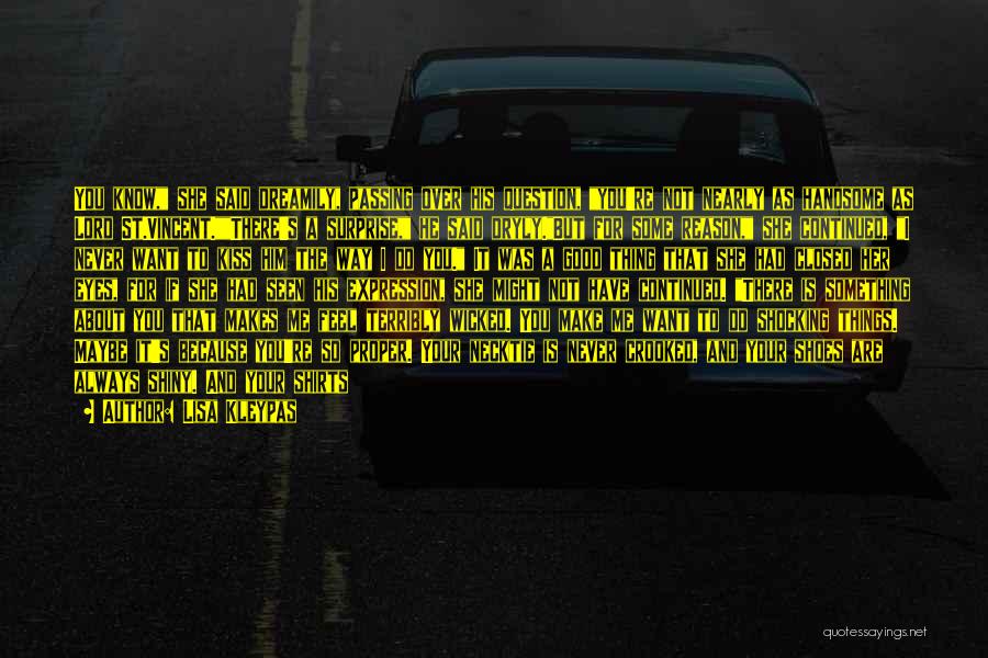 Lisa Kleypas Quotes: You Know, She Said Dreamily, Passing Over His Question, You're Not Nearly As Handsome As Lord St.vincent.there's A Surprise, He