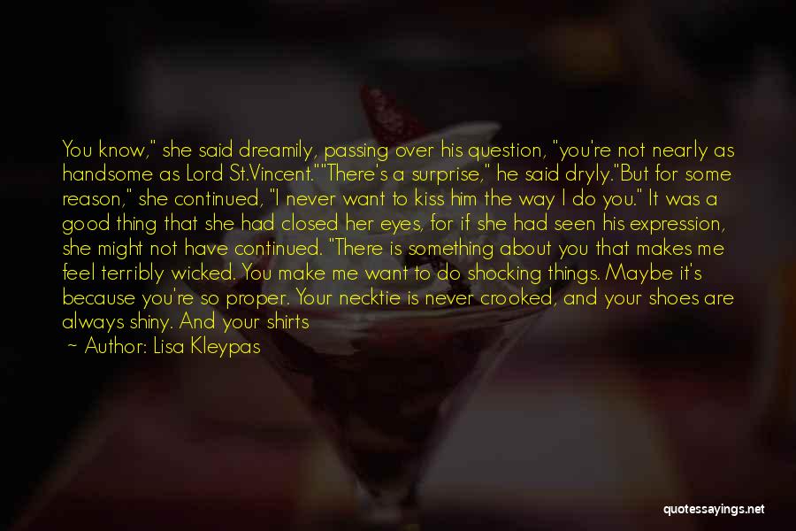 Lisa Kleypas Quotes: You Know, She Said Dreamily, Passing Over His Question, You're Not Nearly As Handsome As Lord St.vincent.there's A Surprise, He