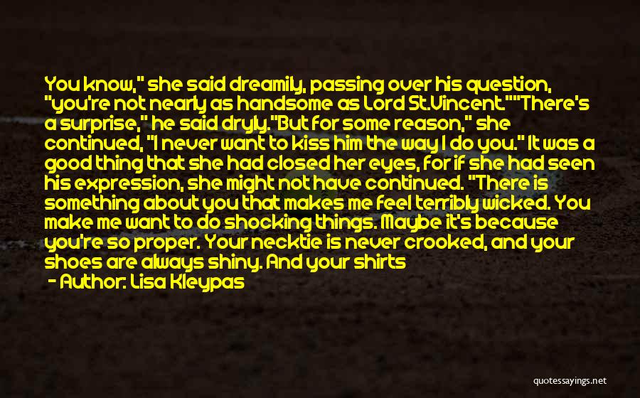 Lisa Kleypas Quotes: You Know, She Said Dreamily, Passing Over His Question, You're Not Nearly As Handsome As Lord St.vincent.there's A Surprise, He