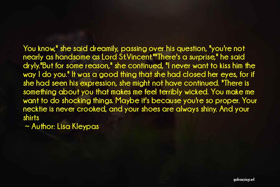 Lisa Kleypas Quotes: You Know, She Said Dreamily, Passing Over His Question, You're Not Nearly As Handsome As Lord St.vincent.there's A Surprise, He