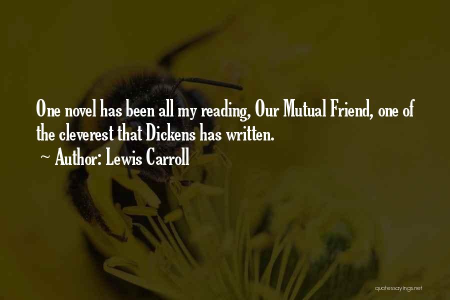 Lewis Carroll Quotes: One Novel Has Been All My Reading, Our Mutual Friend, One Of The Cleverest That Dickens Has Written.