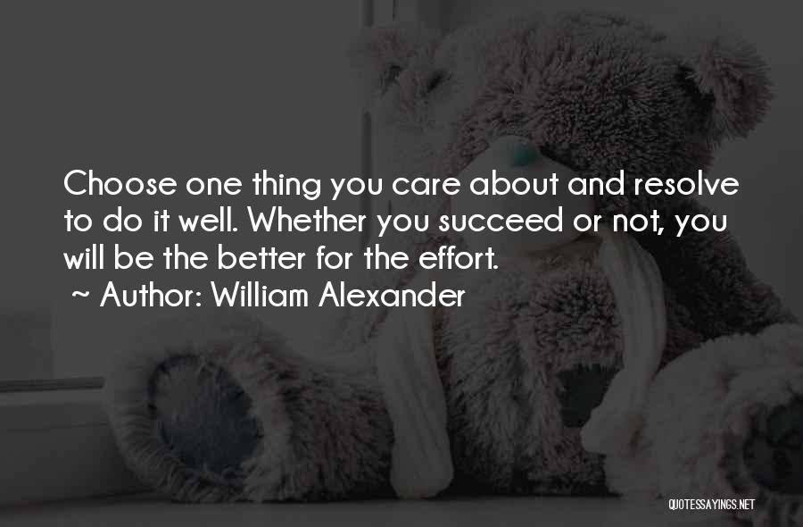 William Alexander Quotes: Choose One Thing You Care About And Resolve To Do It Well. Whether You Succeed Or Not, You Will Be