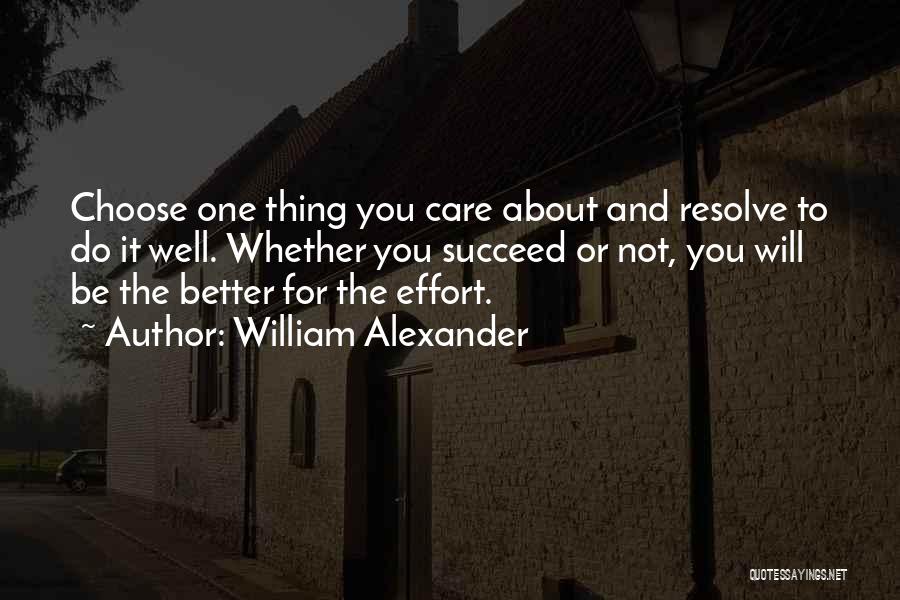 William Alexander Quotes: Choose One Thing You Care About And Resolve To Do It Well. Whether You Succeed Or Not, You Will Be