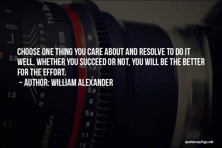 William Alexander Quotes: Choose One Thing You Care About And Resolve To Do It Well. Whether You Succeed Or Not, You Will Be