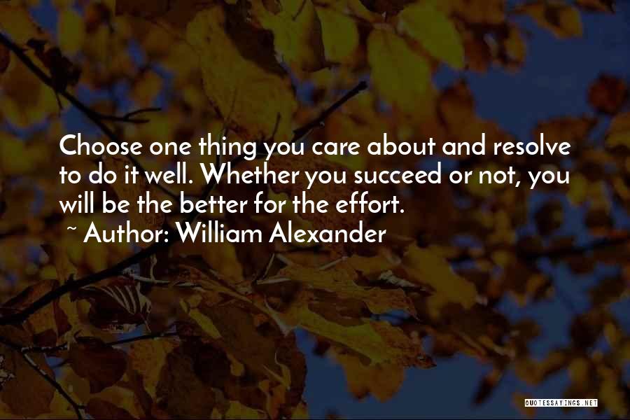 William Alexander Quotes: Choose One Thing You Care About And Resolve To Do It Well. Whether You Succeed Or Not, You Will Be