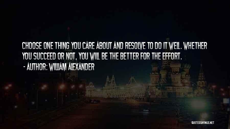 William Alexander Quotes: Choose One Thing You Care About And Resolve To Do It Well. Whether You Succeed Or Not, You Will Be