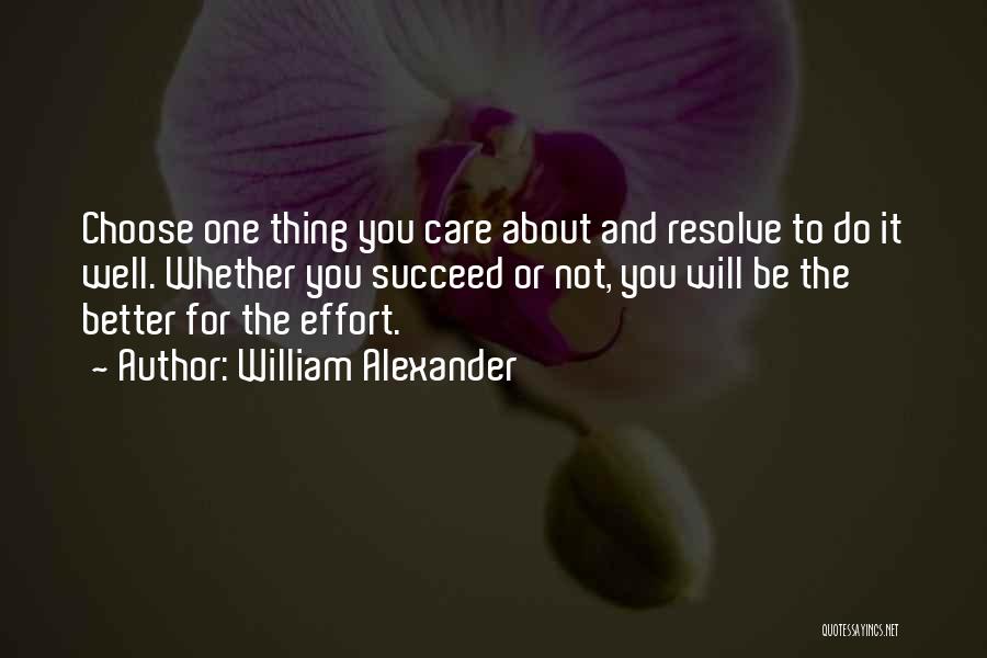William Alexander Quotes: Choose One Thing You Care About And Resolve To Do It Well. Whether You Succeed Or Not, You Will Be