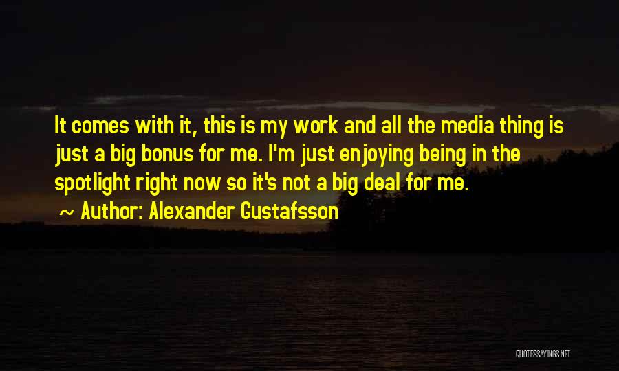 Alexander Gustafsson Quotes: It Comes With It, This Is My Work And All The Media Thing Is Just A Big Bonus For Me.