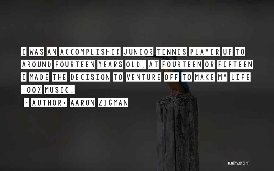 Aaron Zigman Quotes: I Was An Accomplished Junior Tennis Player Up To Around Fourteen Years Old. At Fourteen Or Fifteen I Made The