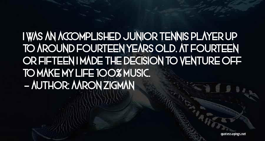 Aaron Zigman Quotes: I Was An Accomplished Junior Tennis Player Up To Around Fourteen Years Old. At Fourteen Or Fifteen I Made The