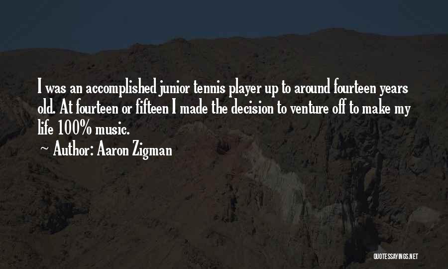 Aaron Zigman Quotes: I Was An Accomplished Junior Tennis Player Up To Around Fourteen Years Old. At Fourteen Or Fifteen I Made The