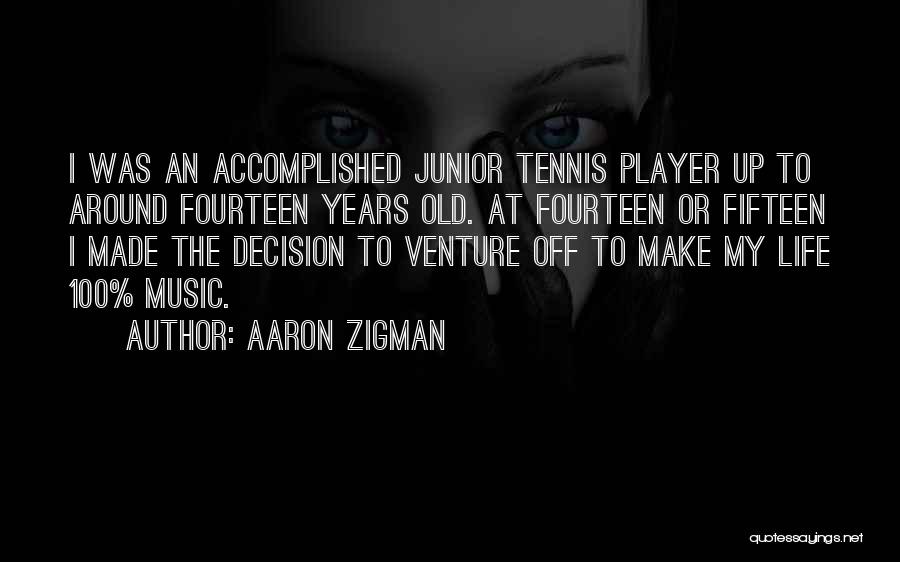 Aaron Zigman Quotes: I Was An Accomplished Junior Tennis Player Up To Around Fourteen Years Old. At Fourteen Or Fifteen I Made The