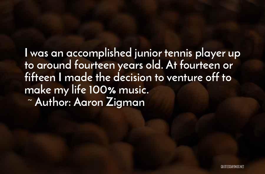 Aaron Zigman Quotes: I Was An Accomplished Junior Tennis Player Up To Around Fourteen Years Old. At Fourteen Or Fifteen I Made The