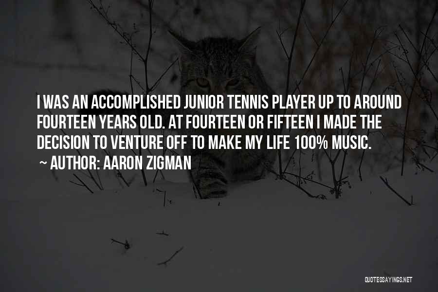 Aaron Zigman Quotes: I Was An Accomplished Junior Tennis Player Up To Around Fourteen Years Old. At Fourteen Or Fifteen I Made The