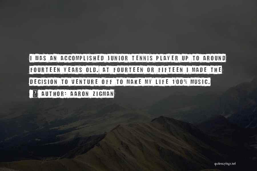 Aaron Zigman Quotes: I Was An Accomplished Junior Tennis Player Up To Around Fourteen Years Old. At Fourteen Or Fifteen I Made The